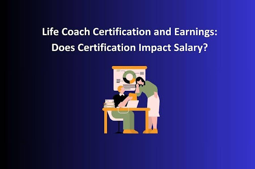 Life Coach Certification and Earnings: Does Certification Impact Salary?